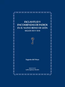 Esclavitud y encomiendas de indios en el Nuevo Reino de León. Siglos XVI y XVII