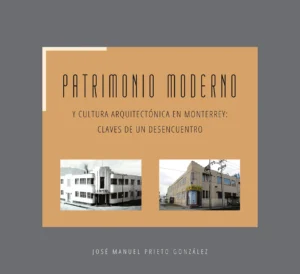 Patrimonio moderno y cultura arquitectónica en Monterrey: claves de un desencuentro (digital)